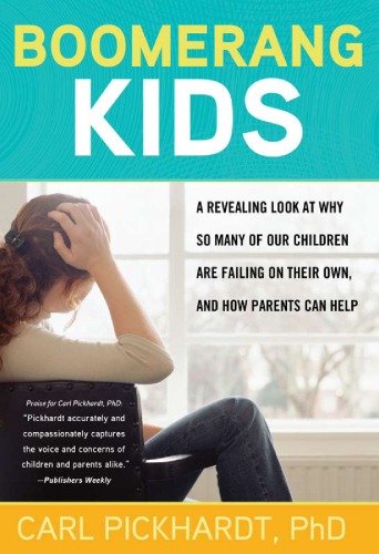 Boomerang Kids A Revealing Look At Why So Many Of Our Children Are Failing On Their Own And How Parents Can Help Carl Pickhardt