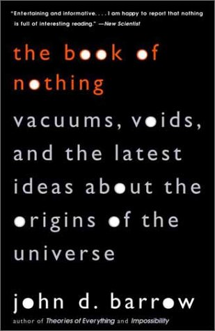 The Book Of Nothing Vacuums Voids And The Latest Ideas About The Origins Of The Universe John D Barrow