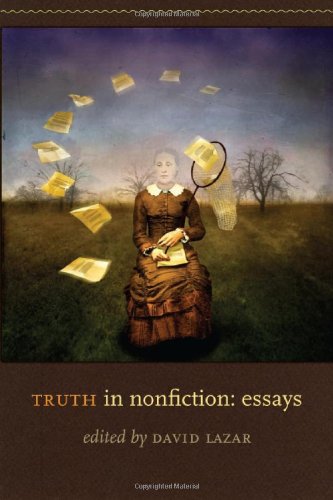 Truth In Nonfiction Essays 1st Edition David Lazar Ed
