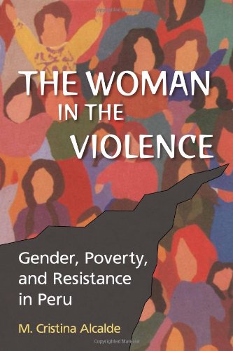 The Woman In The Violence Gender Poverty And Resistance In Peru M Cristina Alcalde