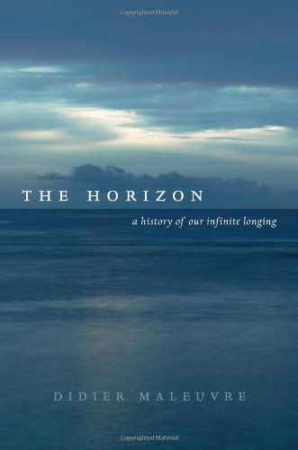 The Horizon A History Of Our Infinite Longing 1st Edition Didier Maleuvre