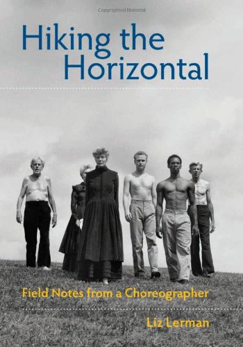 Hiking The Horizontal Field Notes From A Choreographer First Edition Liz Lerman