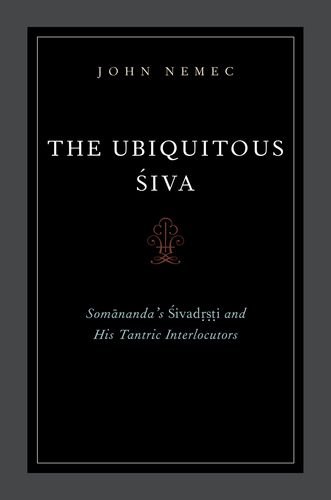 The Ubiquitous Siva Somanandas Sivadrsti And His Tantric Interlocutors John Nemec