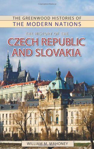 The History Of The Czech Republic And Slovakia The Greenwood Histories Of The Modern Nations William Mahoney