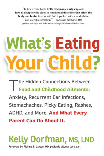 Whats Eating Your Child The Hidden Connection Between Food And Your Childs Wellbeing Kelly Dorfman