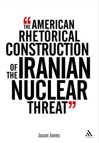 The American Rhetorical Construction Of The Iranian Nuclear Threat Jason Jones