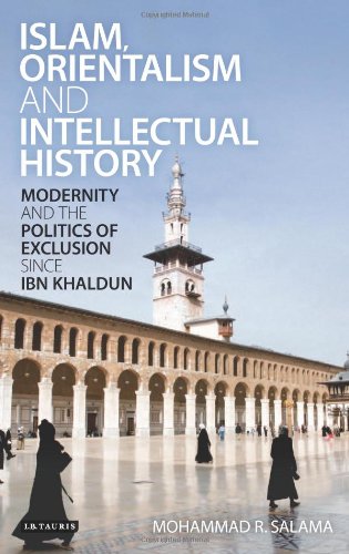 Islam Orientalism And Intellectual History Modernity And The Politics Of Exclusion Since Ibn Khaldun Library Of Middle East History Mohammad R Salama