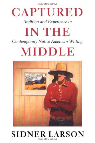 Captured In The Middle Tradition And Experience In Contemporary Native American Writing Sidney Larson