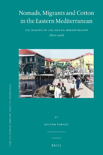 Nomads Migrants And Cotton In The Eastern Mediterranean The Making Of The Adanamersin Region 18501908 Meltem Toksz