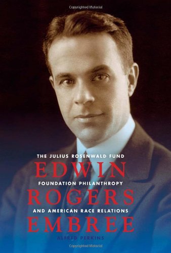 Edwin Rogers Embree The Julius Rosenwald Fund Foundation Philanthropy And American Race Relations Alfred Perkins