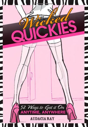 Wicked Quickies 52 Ways To Get It On Anytime Anywhere Audacia Ray