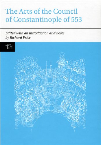 The Acts Of The Council Of Constantinople Of 553 2 Vol Set With Related Texts On The Three Chapters Controversy Translated Texts For Historians Edited And Translated By Richard Price