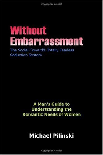 Without Embarrassment The Social Cowards Totally Fearless Seduction System Michael Pilinski
