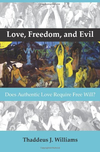 Love Freedom And Evil Does Authentic Love Require Free Will Thaddeus J Williams