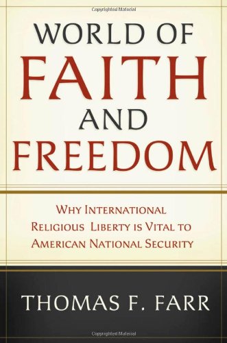World Of Faith And Freedom Why International Religious Liberty Is Vital To American National Security 1st Edition Thomas F Farr