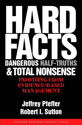 Hard Facts Dangerous Halftruths And Total Nonsense Profiting From Evidencebased Management Robert I Sutton
