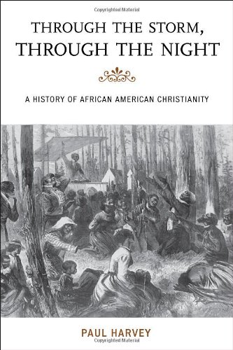 Through The Storm Through The Night A History Of African American Christianity Paul Harvey