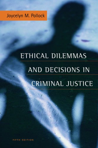 Ethical Dilemmas And Decisions In Criminal Justice Fifth Edition Ethics In Crime And Justice 5th Edition Joycelyn M Pollock