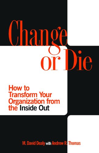 Change Or Die How To Transform Your Organization From The Inside Out Annotated Edition M David Dealy