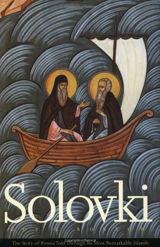 Solovki The Story Of Russia Told Through Its Most Remarkable Islands Roy R Robson