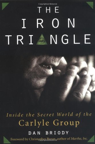 The Iron Triangle Inside The Secret World Of The Carlyle Group 1st Edition Dan Briody