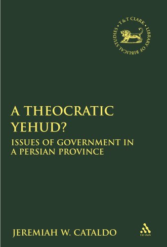 Theocratic Yehud Issues Of Government In A Persian Province Library Hebrew Bible Old Testament Studies Jeremiah W Cataldo