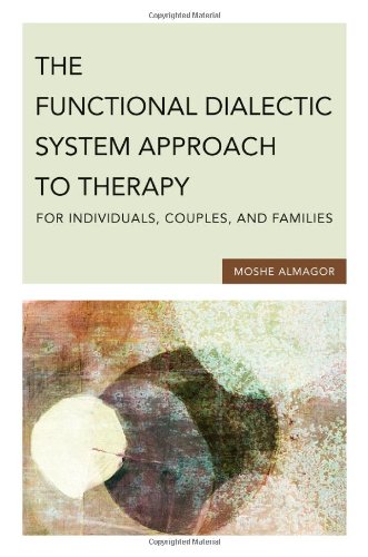 The Functional Dialectic System Approach To Therapy For Individuals Couples And Families Moshe Almagor