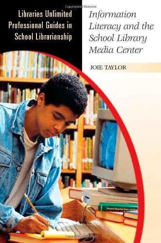 Information Literacy And The School Library Media Center Libraries Unlimited Professional Guides In School Librarianship Joie Taylor