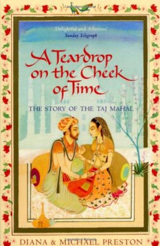 A Teardrop On The Cheek Of Time The Story Of The Taj Mahal Michael Preston Diana Preston