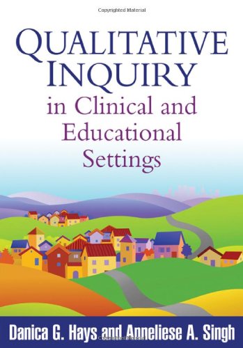Qualitative Inquiry In Clinical And Educational Settings 1st Edition Danica G Hays Phd