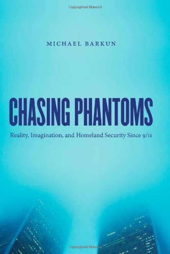 Chasing Phantoms Reality Imagination And Homeland Security Since 9 11 Michael Barkun