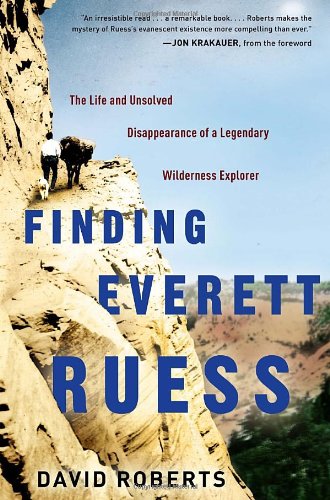 Finding Everett Ruess The Life And Unsolved Disappearance Of A Legendary Wilderness Explorer 1st Edition David Roberts