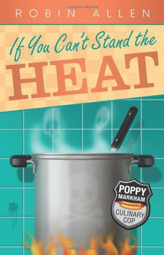 If You Cant Stand The Heat Poppy Markham Culinary Cop Robin Allen