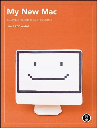 My New Mac 52 Simple Projects To Get You Started 1st Edition Wallace Wang