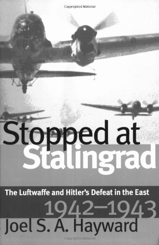 Stopped At Stalingrad The Luftwaffe And Hitlers Defeat In The East 19421943 New Edition Joel S A Hayward