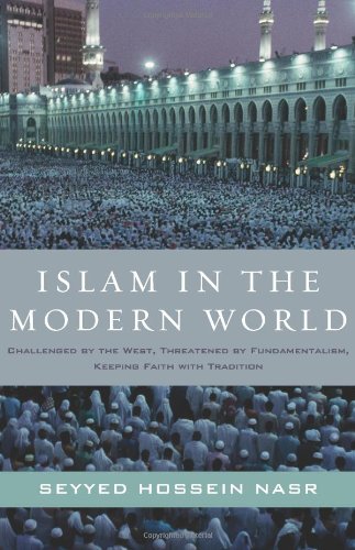 Islam In The Modern World Challenged By The West Threatened By Fundamentalism Keeping Faith With Tradition Revised Edition Seyyed Hossein Nasr