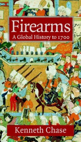 Firearms A Global History To 1700 Kenneth Chase