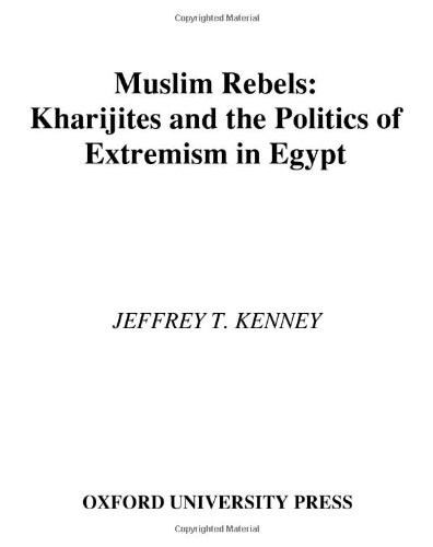 Muslim Rebels Kharijites And The Politics Of Extremism In Egypt 1st Edition Jeffrey Thomas Kenney