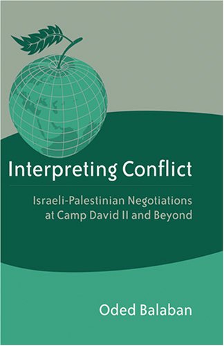 Interpreting Conflict Israelipalestinian Negotiations At Camp David Ii And Beyond Oded Balaban