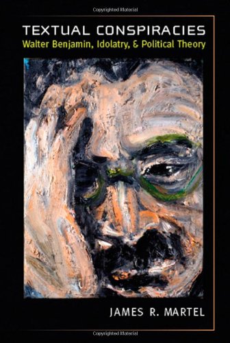 Textual Conspiracies Walter Benjamin Idolatry And Political Theory James Martel