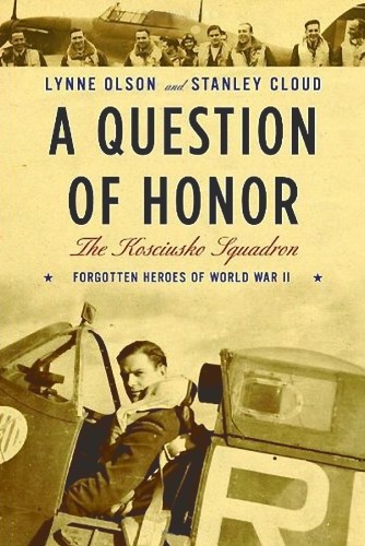 A Question Of Honor The Kosciuszko Squadron Forgotten Heroes Of World War Ii Lynne Olson