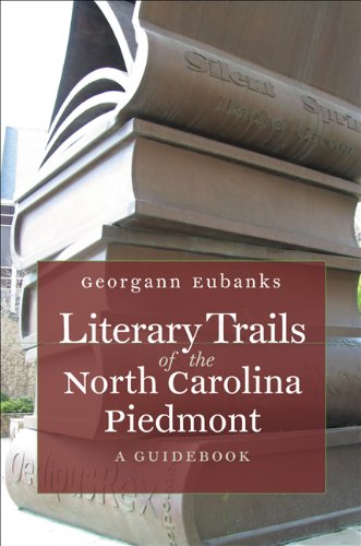 Literary Trails Of The North Carolina Piedmont A Guidebook Georgann Eubanks