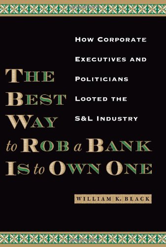 The Best Way To Rob A Bank Is To Own One How Corporate Executives And Politicians Looted The Sl Industry William K Black