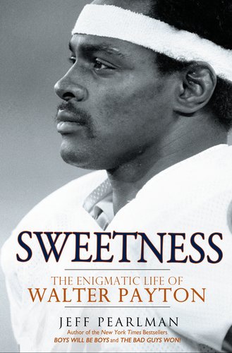 Sweetness The Enigmatic Life Of Walter Payton Jeff Pearlman
