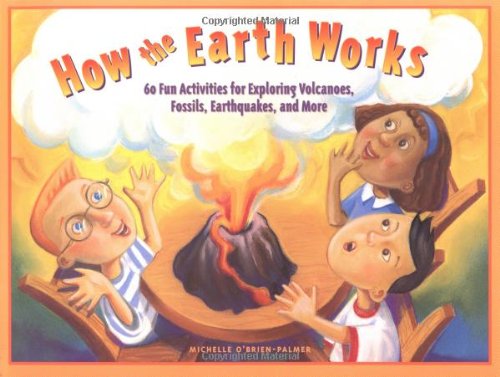 How The Earth Works 60 Fun Activities For Exploring Volcanoes Fossils Earthquakes And More Michelle Obrienpalmer