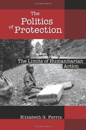 The Politics Of Protection The Limits Of Humanitarian Action 1st Edition Elizabeth G Ferris