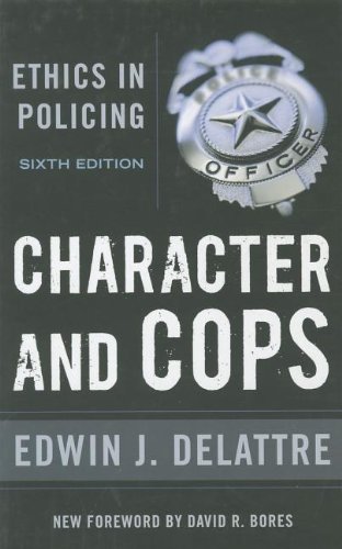 Character And Cops Ethics In Policing 6th Edwin J Delattre