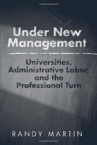 Under New Management Universities Administrative Labor And The Professional Turn Randy Martin