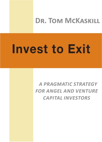 Invest To Exit A Pragmatic Strategy For Angel And Venture Capital Investors Tom Mckaskill