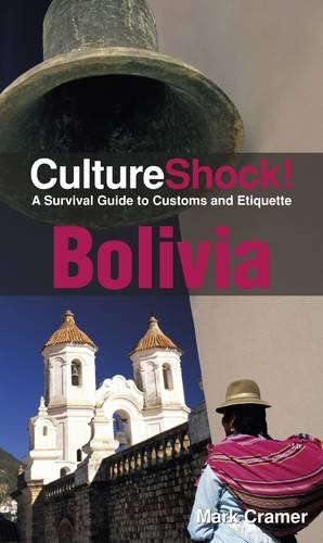 Culture Shock Bolivia A Survival Guide To Customs And Etiquette 3rd Edition Mark Cramer